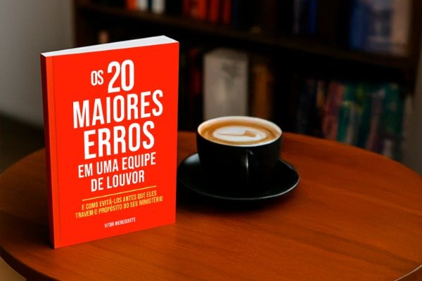 Os 20 Maiores Erros em uma Equipe de Louvor
